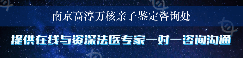 南京高淳万核亲子鉴定咨询处